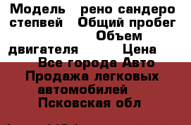  › Модель ­ рено сандеро степвей › Общий пробег ­ 44 600 › Объем двигателя ­ 103 › Цена ­ 500 - Все города Авто » Продажа легковых автомобилей   . Псковская обл.